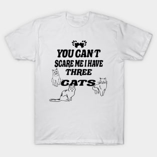 You Can't Scare Me I Have Three cats T-Shirt